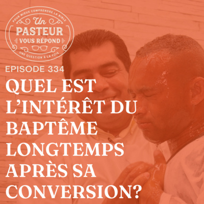 Quel est l’intérêt du baptême longtemps après sa conversion? (Épisode 334) episode artwork