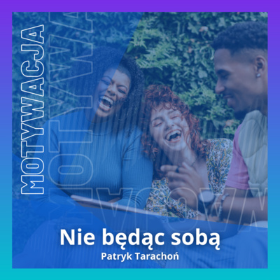 Podcast Nie będąc sobą | Motywacja | Rozwój Osobisty | Relacje
