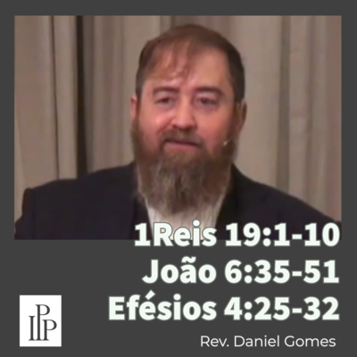 1Reis 19:1-10 / João 6:35-51 / Efésios 4:25-32 - Rev. Daniel Gomes