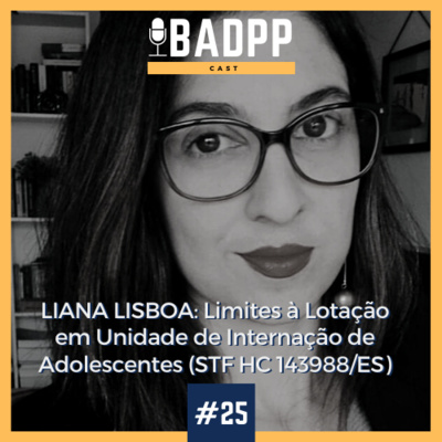 Ep 25 - LIANA LISBOA: Limites à Lotação em Unidade de Internação de Adolescentes (STF HC 143988/ES)