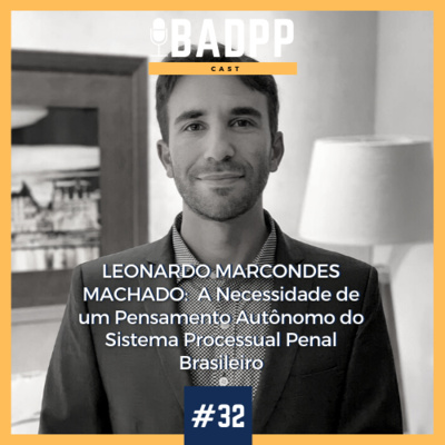 Ep 32 - LEONARDO MARCONDES MACHADO: A Necessidade de um Pensamento Autônomo do Sistema Processual Penal Brasileiro.