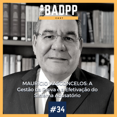 Ep 34 - MAURÍCIO VASCONCELOS: A Gestão da Prova e a Efetivação do Sistema Acusatório