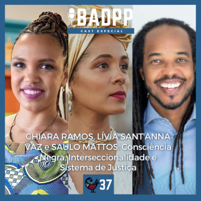 Ep 37 - CHIARA RAMOS, LÍVIA SANT'ANNA VAZ e SAULO MATTOS: Consciência Negra, Interseccionalidade e Sistema de Justiça