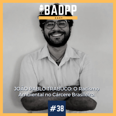 Ep 38 - JOÃO PABLO TRABUCO: O Racismo Ambiental no Cárcere Brasileiro.