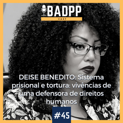 Ep 45 - DEISE BENEDITO: Sistema prisional e tortura: vivências de uma defensora de direitos humanos