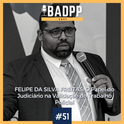 Ep 51 - FELIPE DA SILVA FREITAS: O Papel do Judiciário na Validação do Trabalho Policial