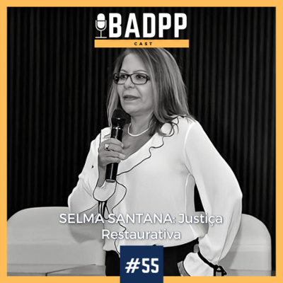 Ep 55 - SELMA SANTANA: Justiça Restaurativa