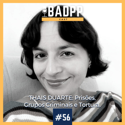 Ep 56 - THAIS DUARTE: Prisões, Grupos Criminais e Tortura.