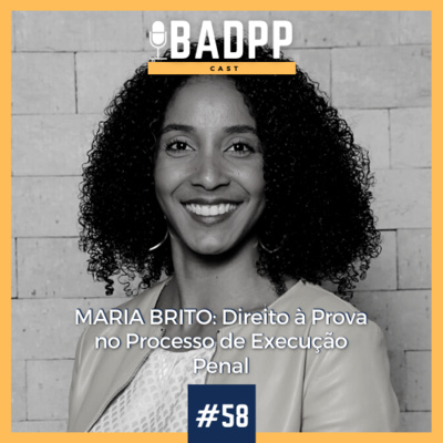 Ep 58 - MARIA BRITO: Direito à Prova no Processo de Execução Penal