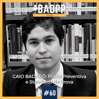 Ep 60 - CAIO BADARÓ: Prisão Preventiva e Standards de Prova