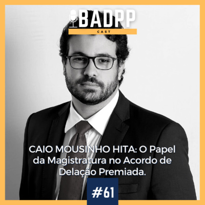 Ep 61 - CAIO MOUSINHO HITA: O Papel da Magistratura no Acordo de Delação Premiada.