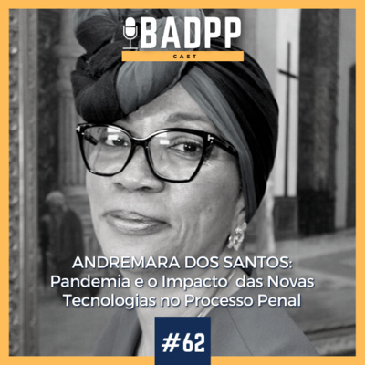 Ep 62 - ANDREMARA DOS SANTOS: Pandemia e o Impacto das Novas Tecnologias no Processo Penal