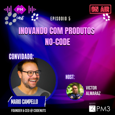 PM Cast #5 - Inovando com produtos no-code com Mario Campello PM Cast #5 - Inovando com produtos no-code com Mario Campello