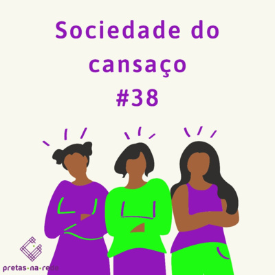 Pretas na Rede #38 - Sociedade do cansaço