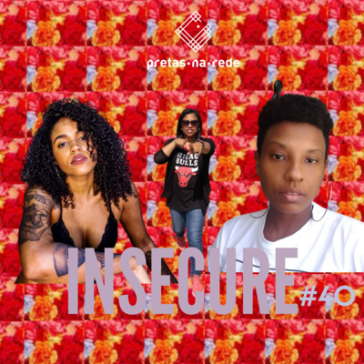 Pretas na Rede #40 - Insecure