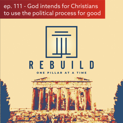 111 - God intends for Christians to use the political process for good (With Levi Minderhoud)