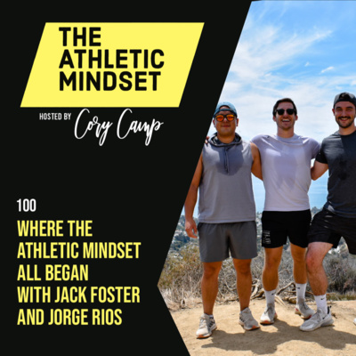 100. Where The Athletic Mindset All Began with Jack Foster and Jorge Rios