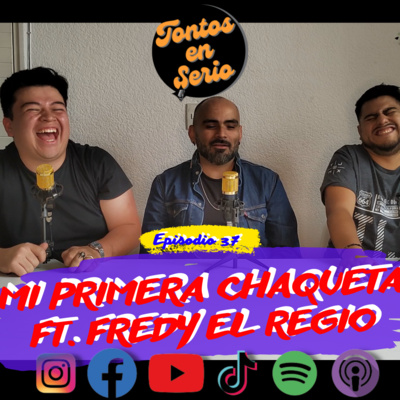 Tontos En Serio - Episodio 37 - Mi primera chaqueta Ft. Fredy "El Regio"  episode artwork