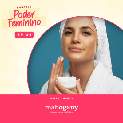 Poder Feminino #34 - Os desafios no mercado da beleza e da estética