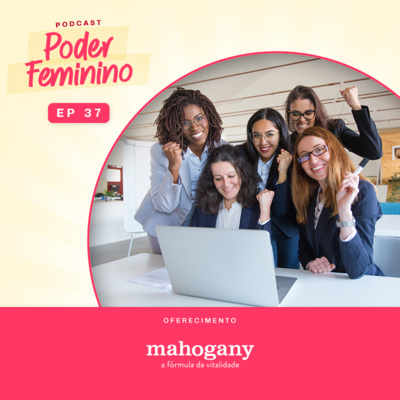 Poder Feminino #37 - Construindo redes de apoio para mulheres no ambiente de trabalho