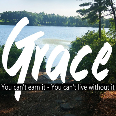 Grace: You Can't Earn It - You Can't Live Without It.