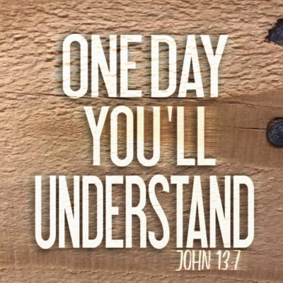 One Day You'll Understand (John 13:7)