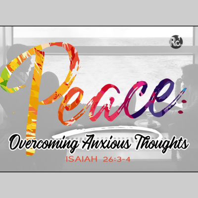 Peace: Overcoming Anxious Thoughts (Isaiah 26:3-4)