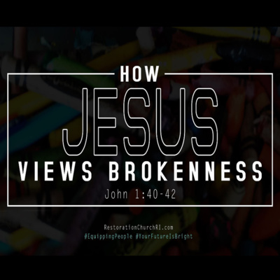 How Jesus Views Brokenness (John 1:40-42)