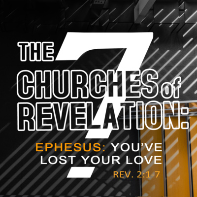 The 7 Churches of Revelation: Ephesus - You've Lost Your Love (Rev. 2:1-7)