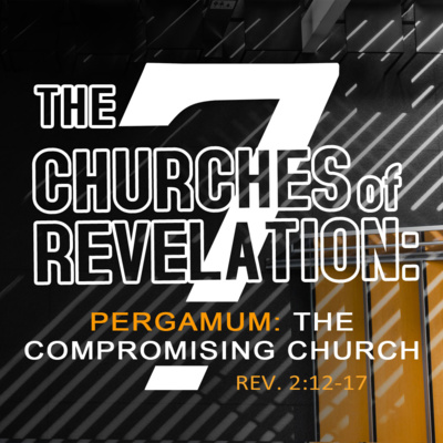 The 7 Churches of Revelation: Pergamum - The Compromising Church (Rev. 2:12-17)