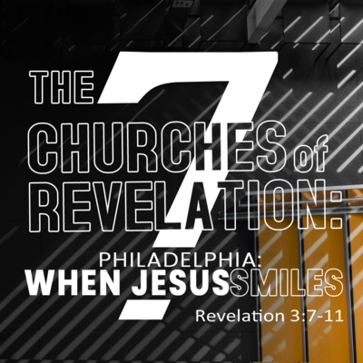 The 7 Churches of Revelation: Philadelphia - When Jesus Smiles (Revelation 3:7-11)