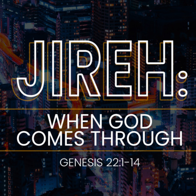 JIREH: When God Comes Through (Genesis 22:1-14)