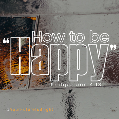 How To Be "Happy" (Philippians 4:13)