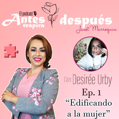 Ep. 1🟣 Edificando a la mujer | Podcast Antes y despues respira. Ft. Desirée Urby
