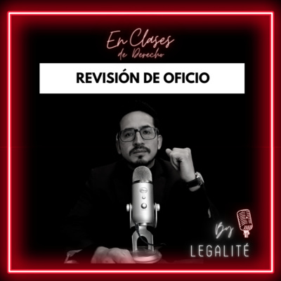 Ep 14 La revisión de oficio 🤯 (te lo explico mejor que la universidad)