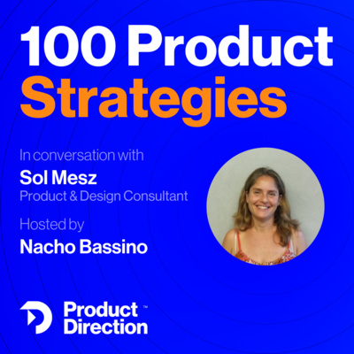 #15 Integrating the User into the Strategy - with Sol Mesz, Product & Design strategy consultant