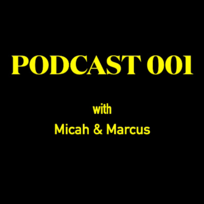 PODCAST 001 WITH MICAH & MARCUS