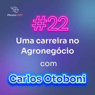 UMA CARREIRA NO AGRONEGÓCIO COM CARLOS OTOBONI | MenttoCast #22