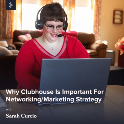 Why Utilizing Clubhouse Is Important For Your Networking/Marketing Strategy with Sarah Curcio