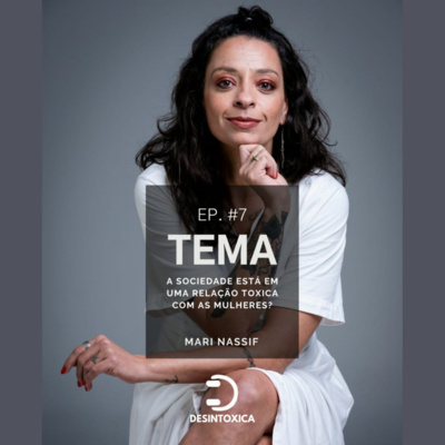 Episódio#07 - A sociedade está em uma relação tóxicas com as mulheres?