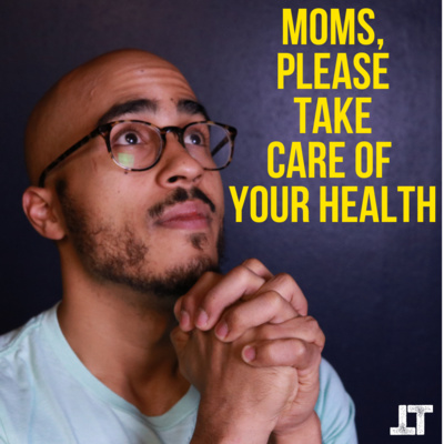 Dear, Moms Please Take Care of Yourselves 