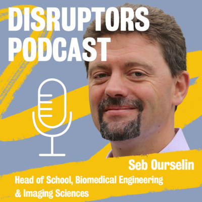 Ep.24 Disruptors: Disrupting Academia: Entrepreneurial Researchers - Professor Seb Ourselin 