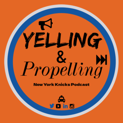 Yelling & Propelling: A New York Knicks Podcast