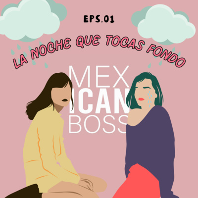 Mexican Boss Podcast - Temp. 1- Episodio 1 - La noche que tocas fondo