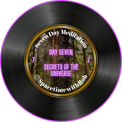 Day Seven: Seven Day Meditation Series "Secrets of the Universe"