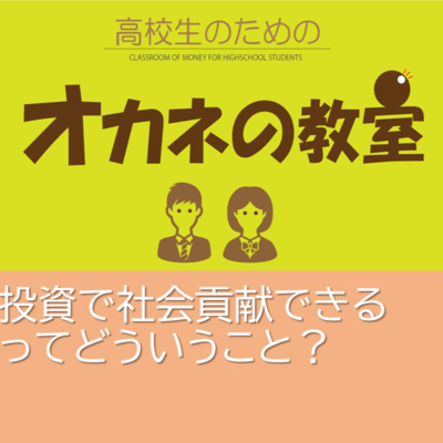投資で社会貢献できる！ってどういうこと？(ESG投資）＜高校生のためのオカネの教室＞ episode artwork