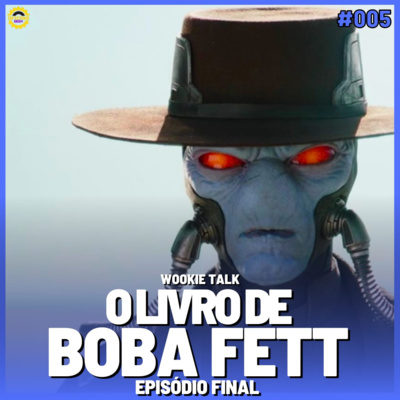 Wookie Talk #05 - O Livro de Boba Fett (episódio final) episode artwork