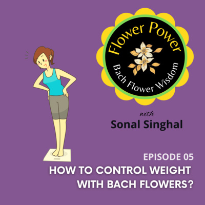 EP 05. - How to Control Weight With Bach Flowers? EP 05. - How to Control Weight With Bach Flowers?