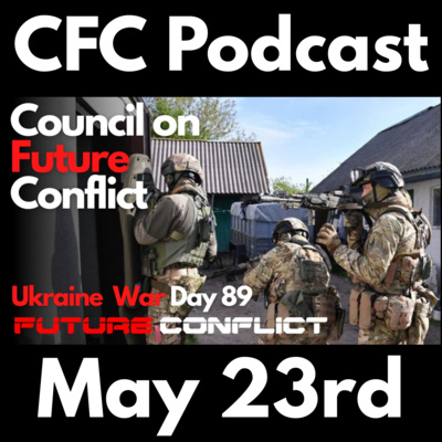 CFC Podcast May 23rd: Ukraine war day Ninety-Eight