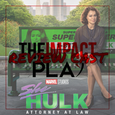 REVIEW CAST EPISODE 222: SHE-HULK: ATTORNEY AT LAW | EPISODE 6 | THEIMPACTPLAY  episode artwork